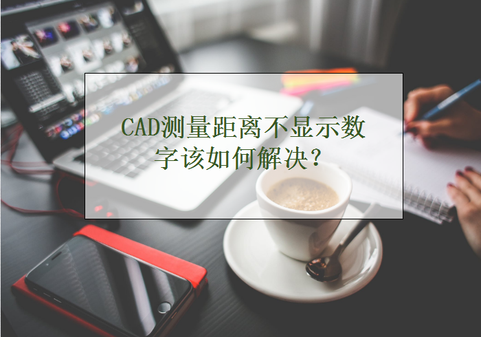 CAD測(cè)量距離不顯示數(shù)字該如何解決？